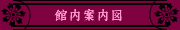 [館内案内図]